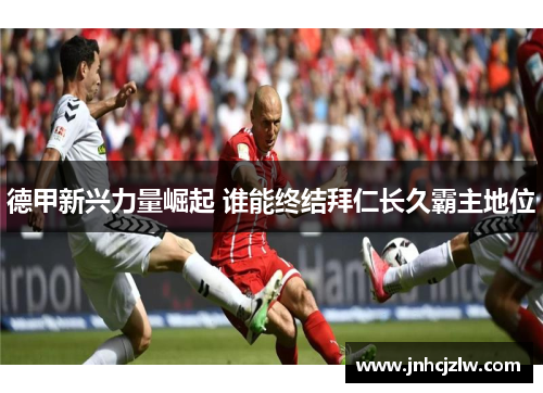 德甲新兴力量崛起 谁能终结拜仁长久霸主地位