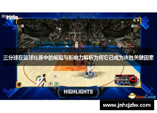 三分球在篮球比赛中的崛起与影响力解析为何它已成为决胜关键因素