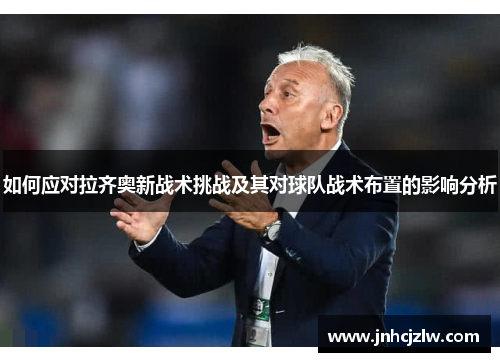 如何应对拉齐奥新战术挑战及其对球队战术布置的影响分析