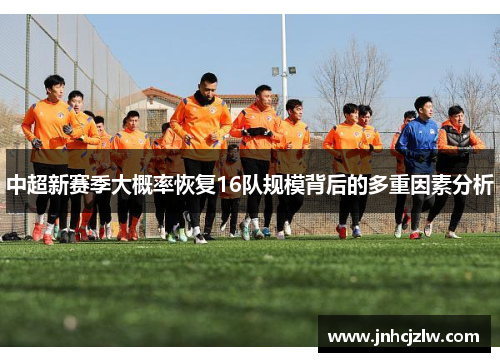 中超新赛季大概率恢复16队规模背后的多重因素分析